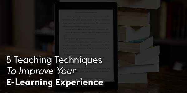 5-Teaching-Techniques-To-Improve-Your-E-Learning-Experience