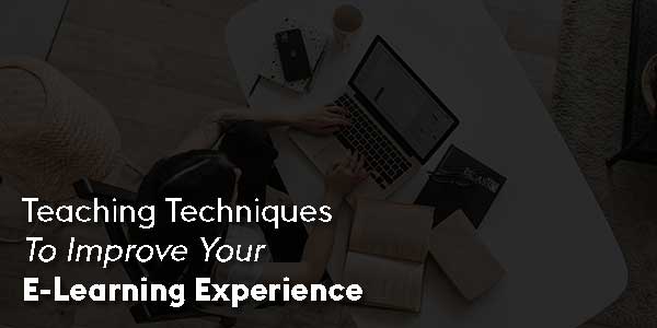 Teaching-Techniques-To-Improve-Your-E-Learning-Experience