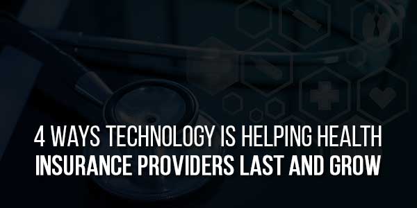 4-Ways-Technology-Is-Helping-Health-Insurance-Providers-Last-And-Grow