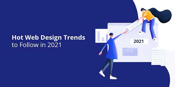 Hot-Web-Design-Trends-To-Follow-In-2021