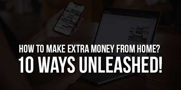 How-To-Make-Extra-Money-From-Home---10-Ways-Unleashed