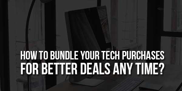 How-to-Bundle-Your-Tech-Purchases-for-Better-Deals-Any-Time