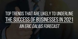 Top-Trends-That-Are-Likely-To-Underline-The-Success-Of-Businesses-In-2021-–-An-Eric-Dalius-Forecast