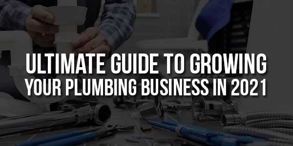 Ultimate-Guide-To-Growing-Your-Plumbing-Business-In-2021