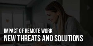 Impact-Of-Remote-Work--New-Threats-And-Solutions