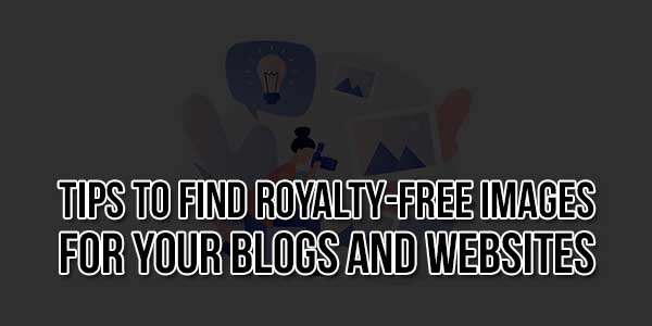 Tips-To-Find-Royalty-Free-Images-For-Your-Blogs-And-Websites