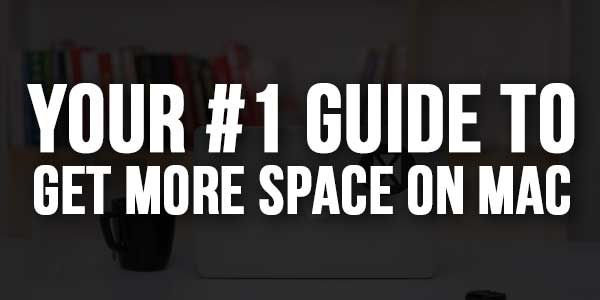 Your-#1-Guide-To-Get-More-Space-On-Mac
