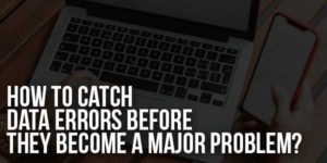 How-to-Catch-Data-Errors-Before-They-Become-a-Major-Problem