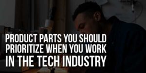 Product-Parts-You-Should-Prioritize-When-You-Work-in-the-Tech-Industry