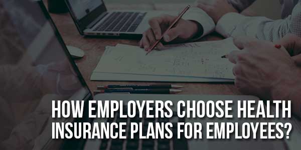 How-Employers-Choose-Health-Insurance-Plans-for-Employees