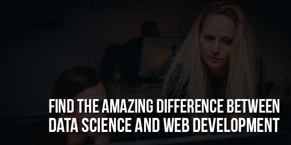 Find-The-Amazing-Difference-Between-Data-Science-And-Web-Development