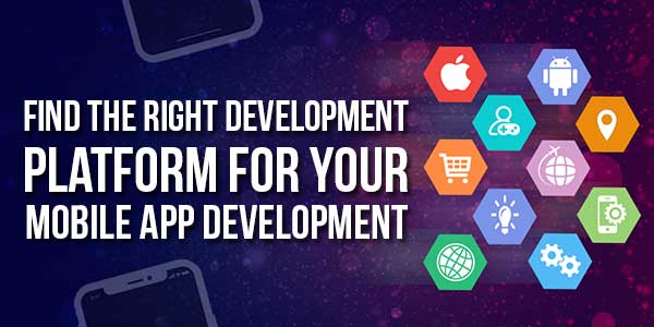 Find-The-Right-Development-Platform-For-Your-Mobile-App-Development