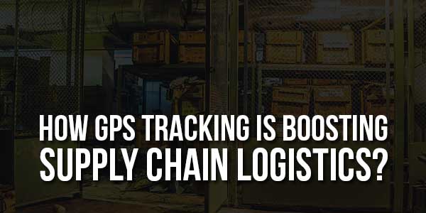 How-GPS-Tracking-Is-Boosting-Supply-Chain-Logistics