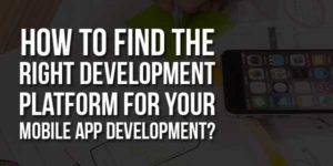 How-To-Find-The-Right-Development-Platform-For-Your-Mobile-App-Development