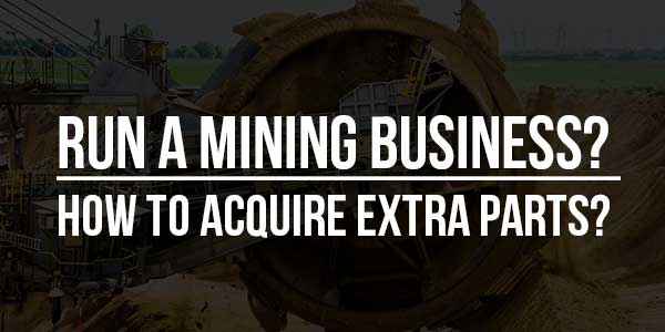 Run-A-Mining-Business-How-To-Acquire-Extra-Parts