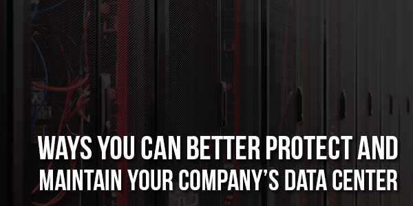 Ways-You-Can-Better-Protect-And-Maintain-Your-Company’s-Data-Center