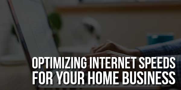 Optimizing-Internet-Speeds-For-Your-Home-Business