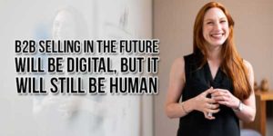 B2B-Selling-In-The-Future-Will-Be-Digital-But-It-Will-Still-Be-Human