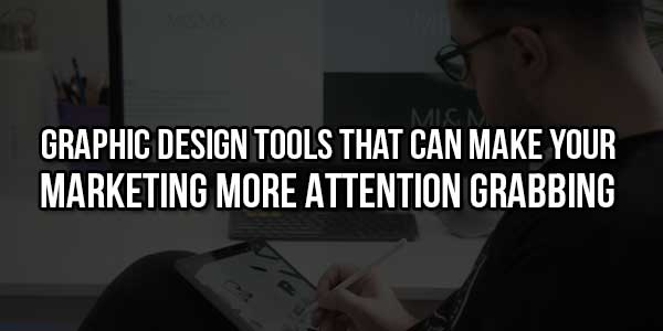 Graphic-Design-Tools-That-Can-Make-Your-Marketing-More-Attention-Grabbing