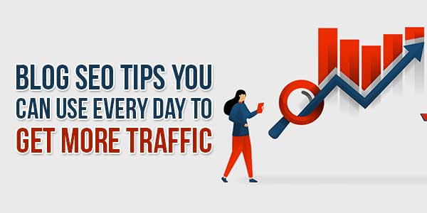 Blog-SEO-Tips-You-Can-Use-Every-Day-To-Get-More-Traffic