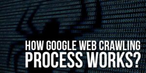 How-Google-Web-Crawling-Process-Works