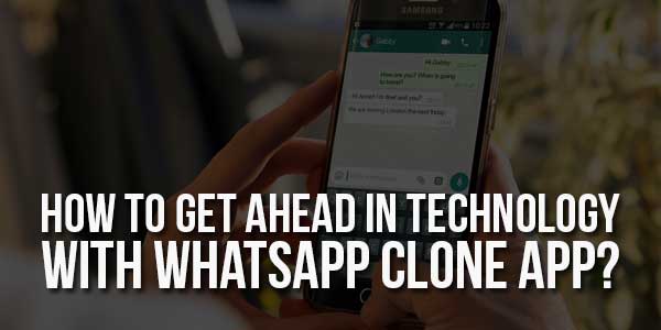 How-To-Get-Ahead-In-Technology-With-WhatsApp-Clone-App