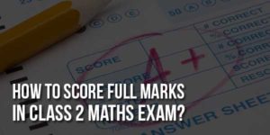 How-To-Score-Full-Marks-In-Class-2-Maths-Exam