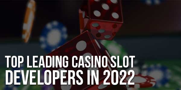 Top-Leading-Casino-Slot-Developers-In-2022