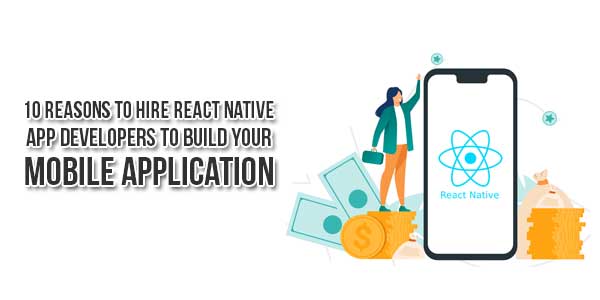 10-Reasons-To-Hire-React-Native-App-Developers-To-Build-Your-Mobile-Application