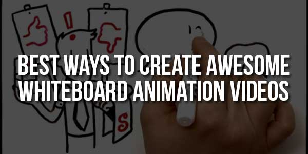 Best-Ways-To-Create-Awesome-Whiteboard-Animation-Videos