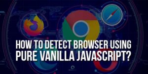 How-To-Detect-Browser-Using-Pure-Vanilla-JavaScript
