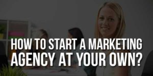 How-To-Start-A-Marketing-Agency-At-Your-Own