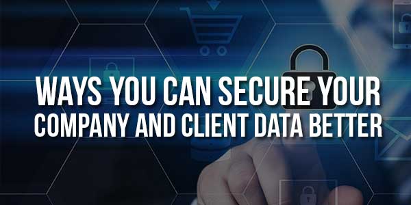 Ways-You-Can-Secure-Your-Company-and-Client-Data-Better