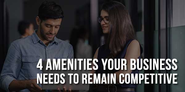 4-Amenities-Your-Business-Needs-to-Remain-Competitive