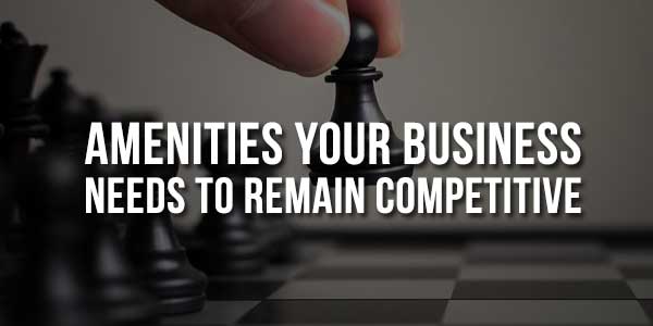 Amenities-Your-Business-Needs-to-Remain-Competitive