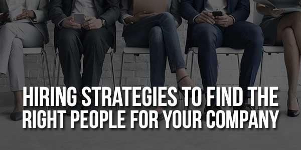 Hiring-Strategies-To-Find-The-Right-People-For-Your-Company