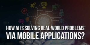 How-AI-Is-Solving-Real-World-Problems-Via-Mobile-Applications
