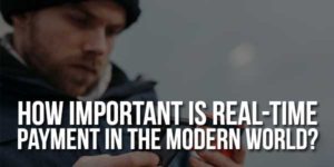 How-Important-Is-Real-Time-Payment-In-The-Modern-World