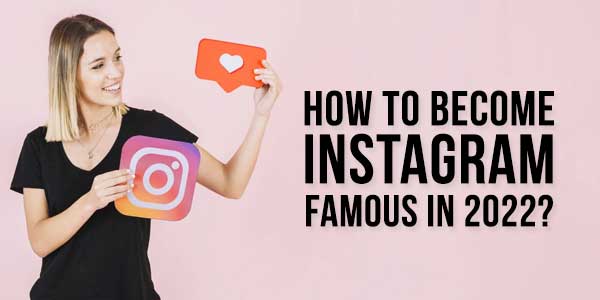 How-To-Become-Instagram-Famous-In-2022
