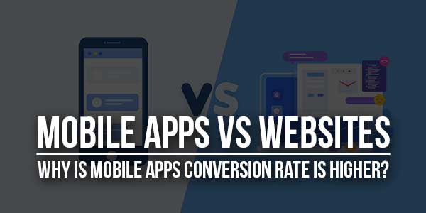 Mobile-Apps-Vs-Websites-Why-Is-Mobile-Apps-Conversion-Rate-Is-Higher