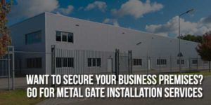 Want-To-Secure-Your-Business-Premises-Go-For-Metal-Gate-Installation-Services