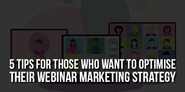 5-Tips-For-Those-Who-Want-To-Optimise-Their-Webinar-Marketing-Strategy