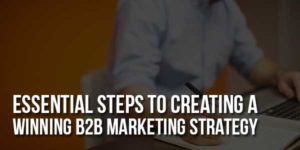 Essential-Steps-To-Creating-A-Winning-B2B-Marketing-Strategy
