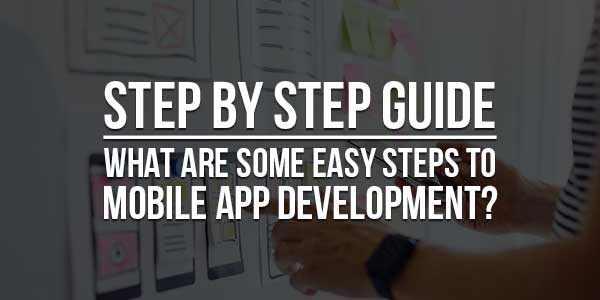 Step-By-Step-Guide-What-Are-Some-Easy-Steps-To-Mobile-App-Development
