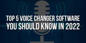 Top-5-Voice-Changer-Software-You-Should-Know-In-2022 