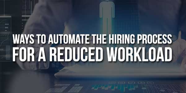 Ways-To-Automate-The-Hiring-Process-For-A-Reduced-Workload