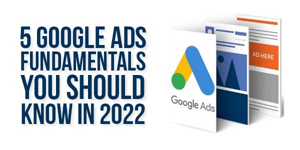 5-Google-Ads-Fundamentals-You-Should-Know-In-2022