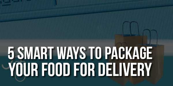 5-Smart-Ways-To-Package-Your-Food-For-Delivery