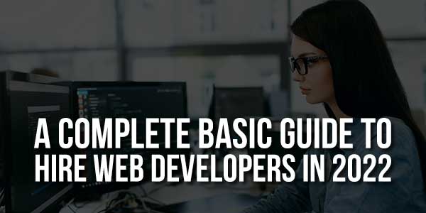 A-Complete-Basic-Guide-To-Hire-Web-Developers-In-2022