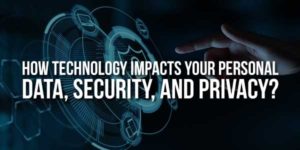 How-Technology-Impacts-Your-Personal-Data,-Security,-And-Privacy